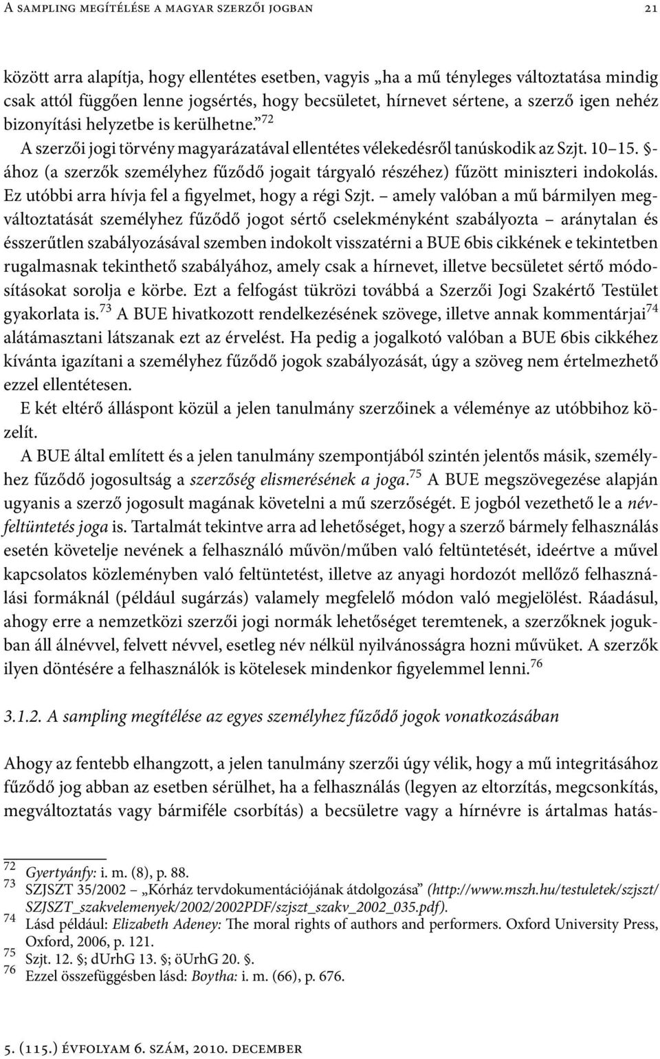 - ához (a szerzők személyhez fűződő jogait tárgyaló részéhez) fűzött miniszteri indokolás. Ez utóbbi arra hívja fel a figyelmet, hogy a régi Szjt.