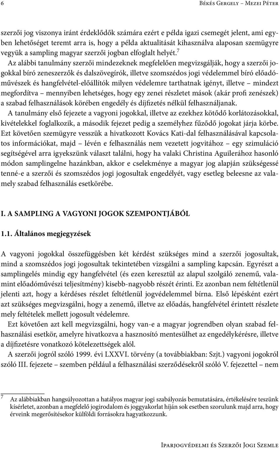 7 Az alábbi tanulmány szerzői mindezeknek megfelelően megvizsgálják, hogy a szerzői jogokkal bíró zeneszerzők és dalszövegírók, illetve szomszédos jogi védelemmel bíró előadóművészek és