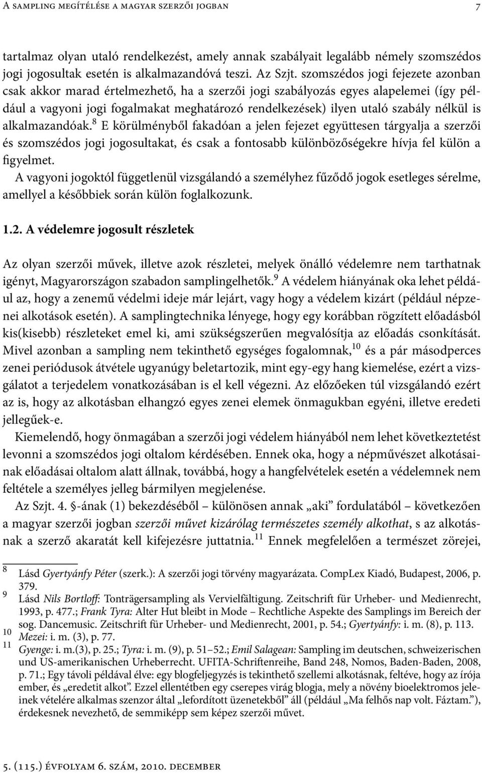 nélkül is alkalmazandóak. 8 E körülményből fakadóan a jelen fejezet együttesen tárgyalja a szerzői és szomszédos jogi jogosultakat, és csak a fontosabb különbözőségekre hívja fel külön a figyelmet.