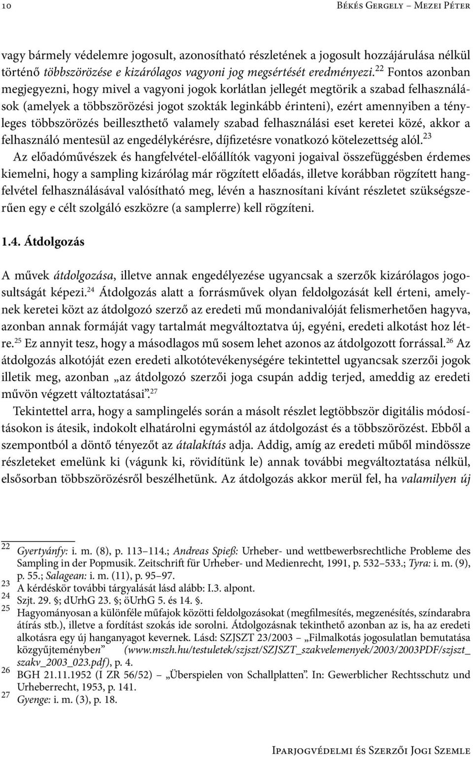 többszörözés beilleszthető valamely szabad felhasználási eset keretei közé, akkor a felhasználó mentesül az engedélykérésre, díjfizetésre vonatkozó kötelezettség alól.