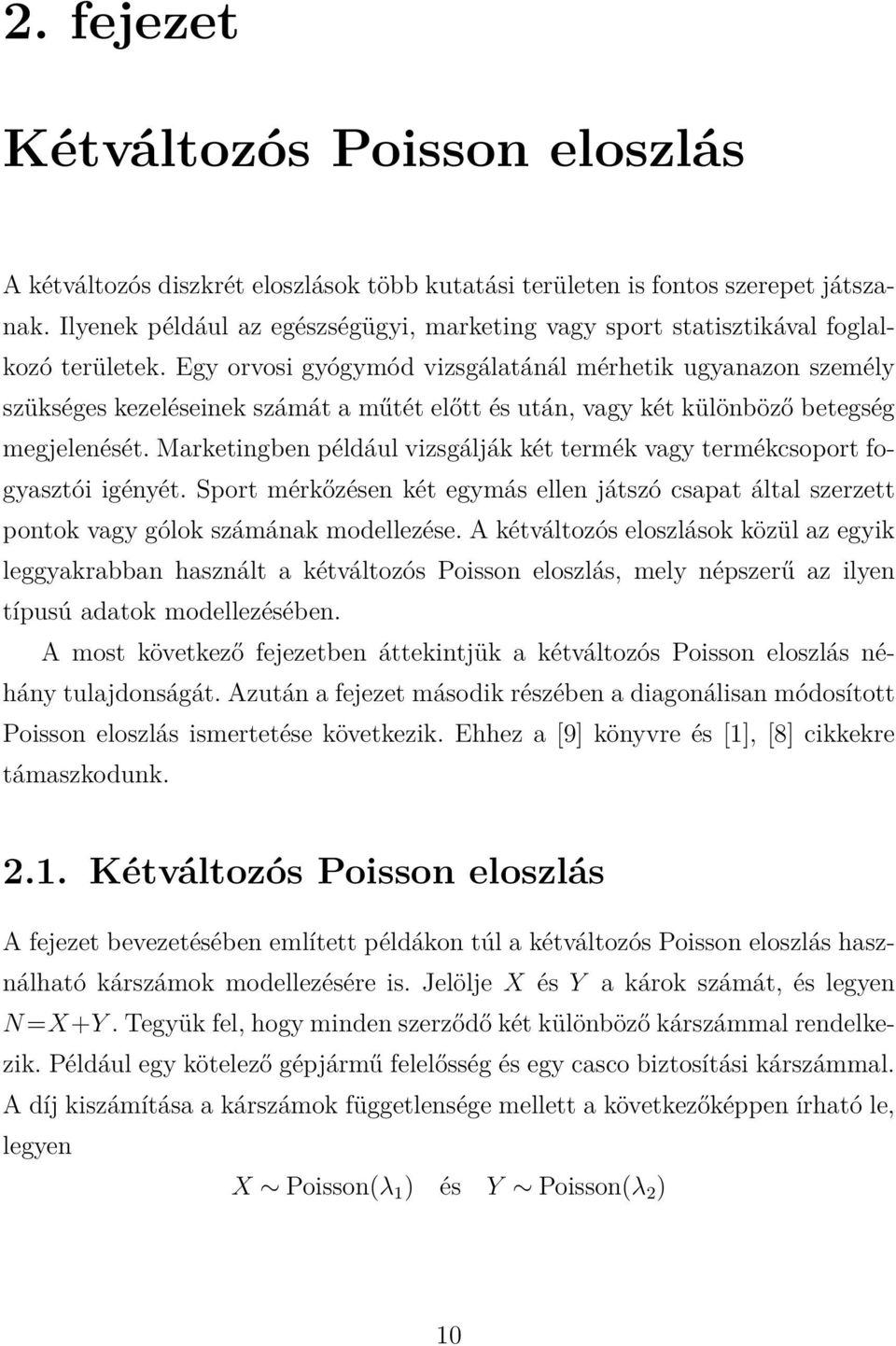 Egy orvosi gyógymód vizsgálatánál mérhetik ugyanazon személy szükséges kezeléseinek számát a műtét előtt és után, vagy két különböző betegség megjelenését.