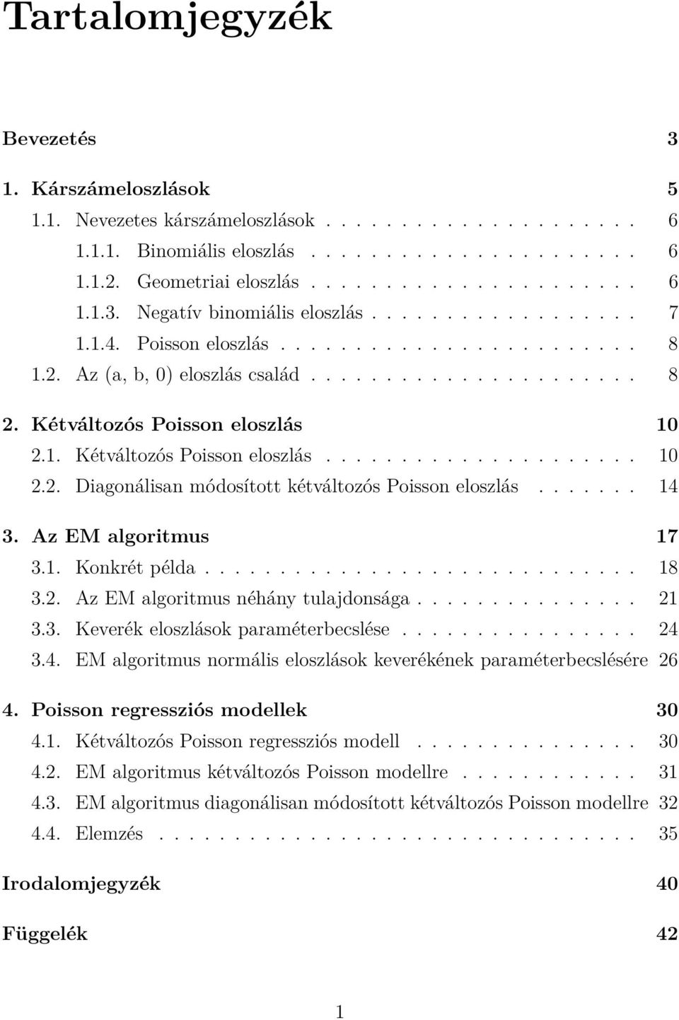 ...... 14 3. Az EM algoritmus 17 3.1. Konkrét példa............................. 18 3.2. Az EM algoritmus néhány tulajdonsága............... 21 3.3. Keverék eloszlások paraméterbecslése................ 24 3.