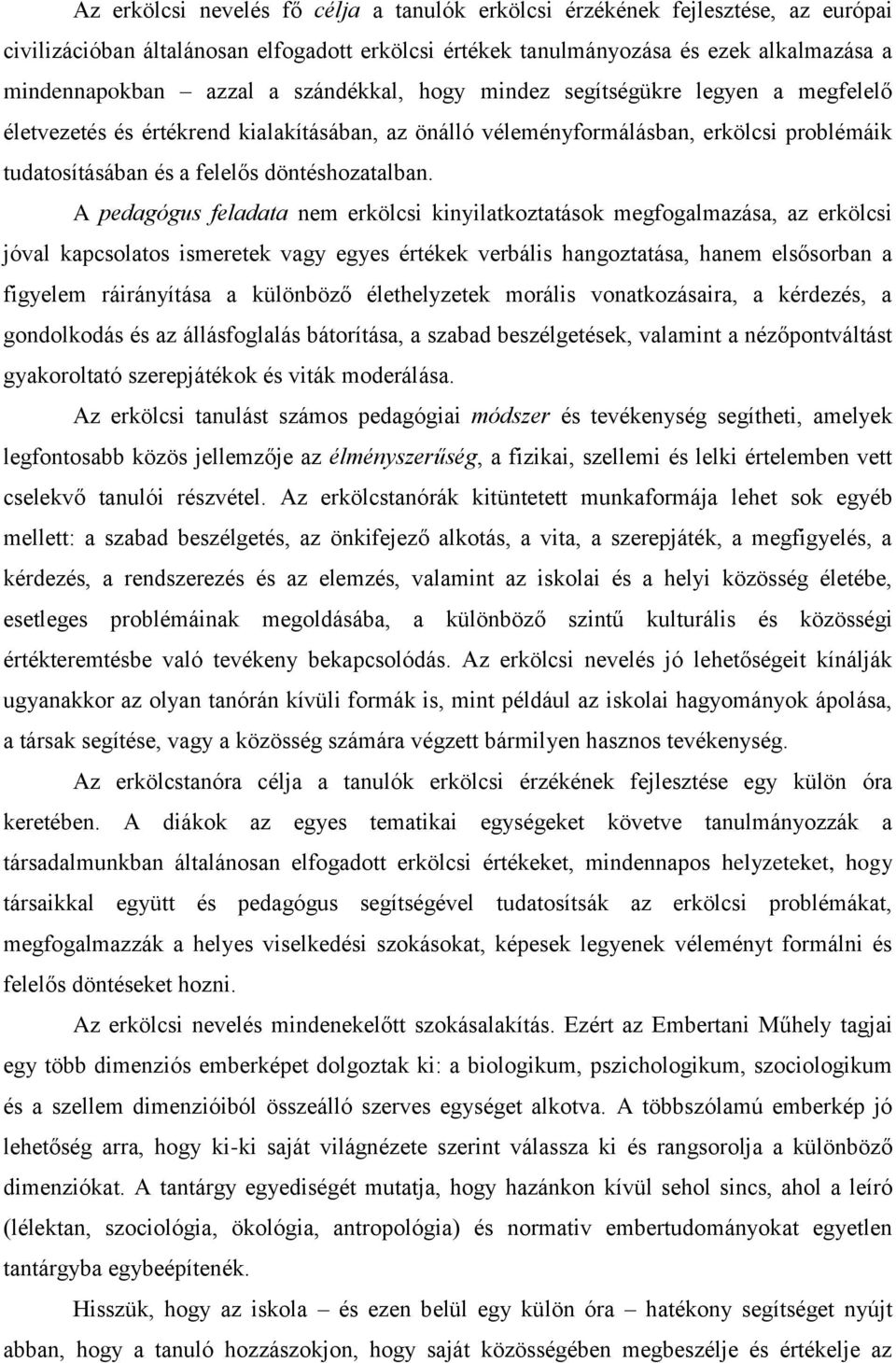 A pedagógus feladata nem erkölcsi kinyilatkoztatások megfogalmazása, az erkölcsi jóval kapcsolatos ismeretek vagy egyes értékek verbális hangoztatása, hanem elsősorban a figyelem ráirányítása a