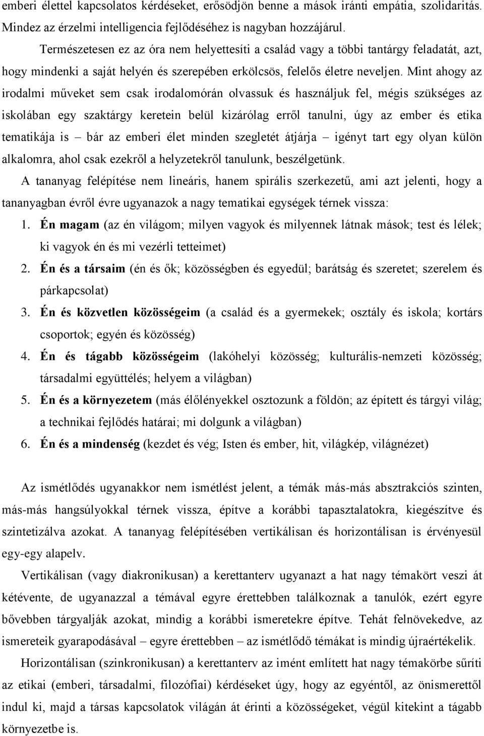 Mint ahogy az irodalmi műveket sem csak irodalomórán olvassuk és használjuk fel, mégis szükséges az iskolában egy szaktárgy keretein belül kizárólag erről tanulni, úgy az ember és etika tematikája is