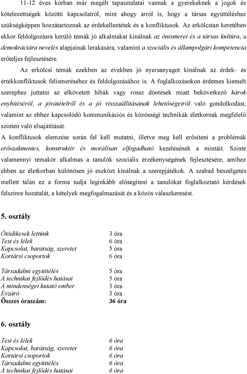 Az erkölcstan keretében ekkor feldolgozásra kerülő témák jó alkalmakat kínálnak az önismeret és a társas kultúra, a demokráciára nevelés alapjainak lerakására, valamint a szociális és állampolgári