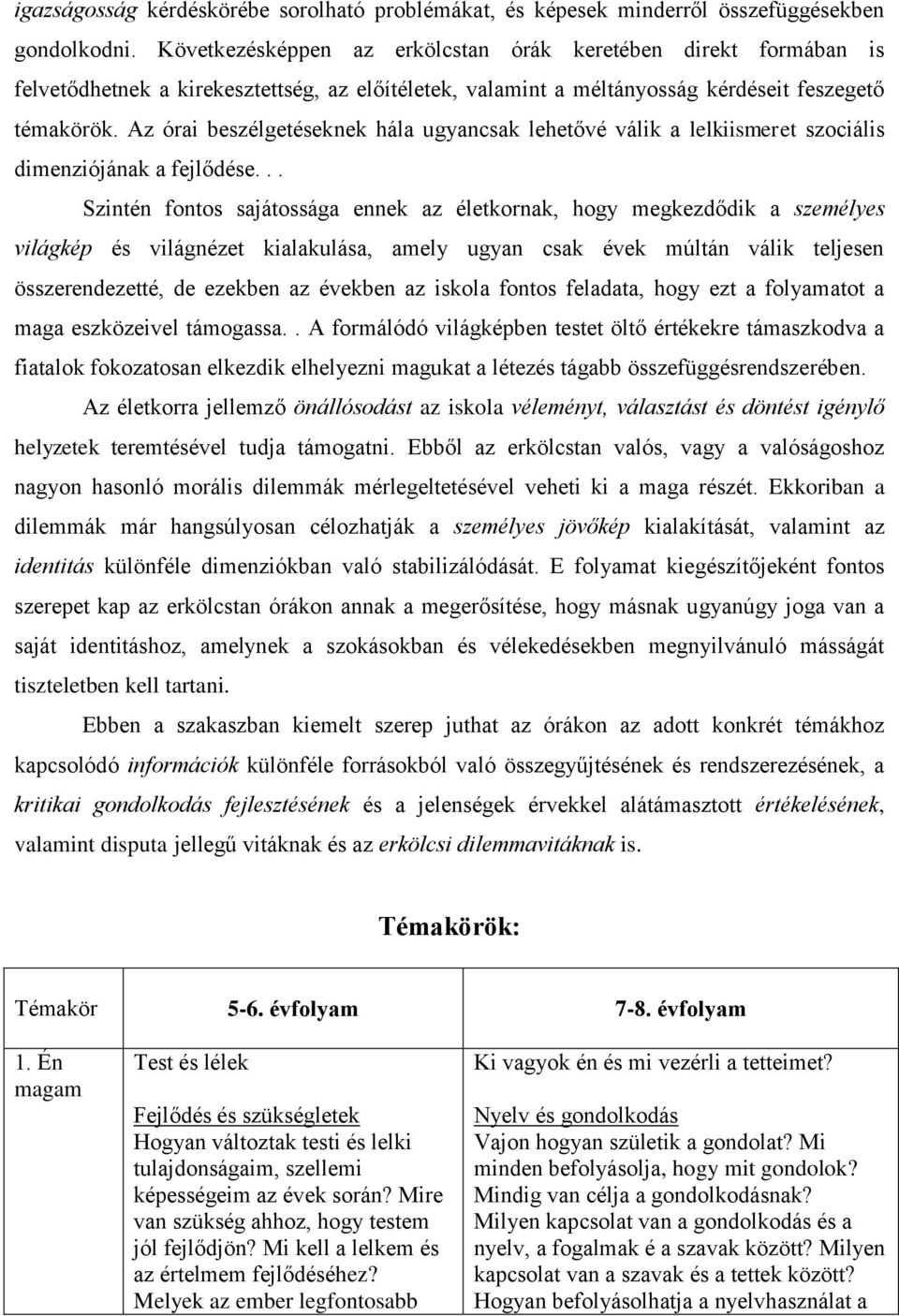 Az órai beszélgetéseknek hála ugyancsak lehetővé válik a lelkiismeret szociális dimenziójának a fejlődése.