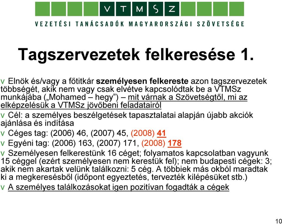 elképzelésük a VTMSz jövőbeni feladatairól vcél: a személyes beszélgetések tapasztalatai alapján újabb akciók ajánlása és indítása vcéges tag: (2006) 46, (2007) 45, (2008) 41 vegyéni tag: (2006)