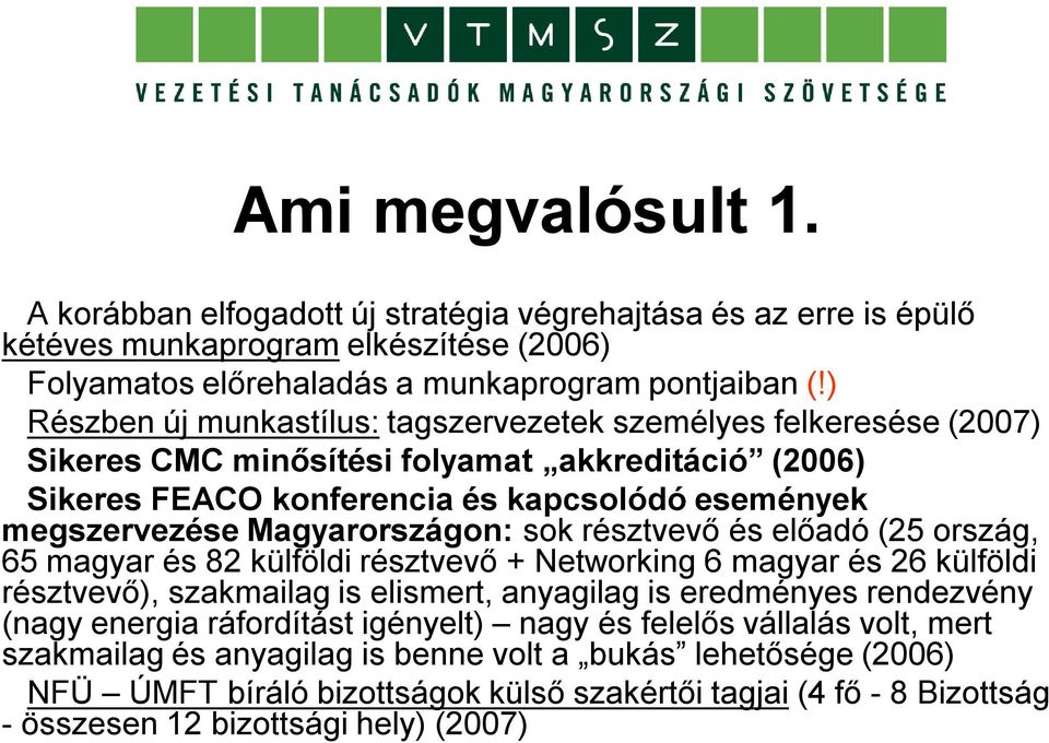 Magyarországon: sok résztvevő és előadó (25 ország, 65 magyar és 82 külföldi résztvevő + Networking 6 magyar és 26 külföldi résztvevő), szakmailag is elismert, anyagilag is eredményes rendezvény