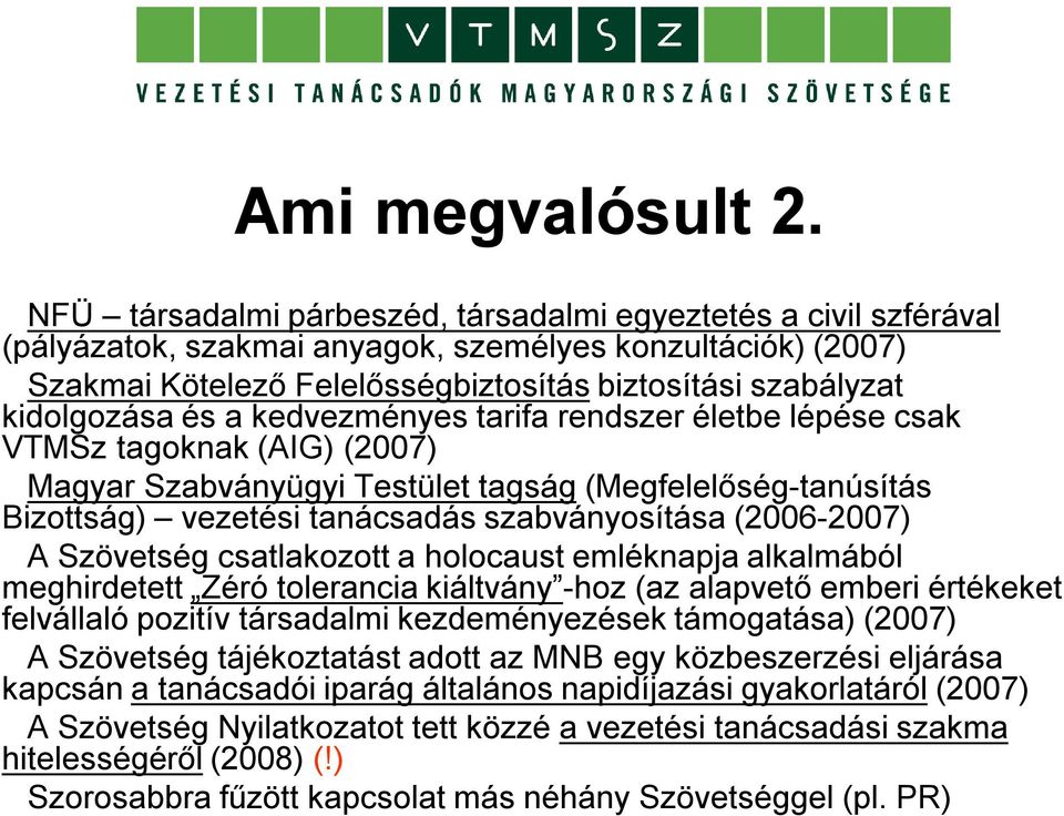 és a kedvezményes tarifa rendszer életbe lépése csak VTMSz tagoknak (AIG) (2007) Magyar Szabványügyi Testület tagság (Megfelelőség-tanúsítás Bizottság) vezetési tanácsadás szabványosítása (2006-2007)