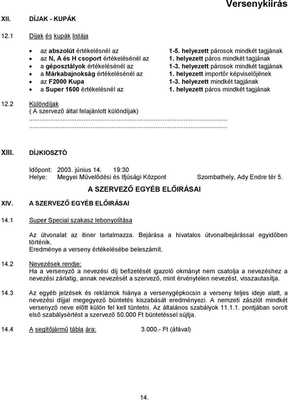 1-5. helyezett párosok mindkét tagjának 1. helyezett páros mindkét tagjának 1-3. helyezett párosok mindkét tagjának 1. helyezett importőr képviselőjének 1-3. helyezett mindkét tagjának 1.