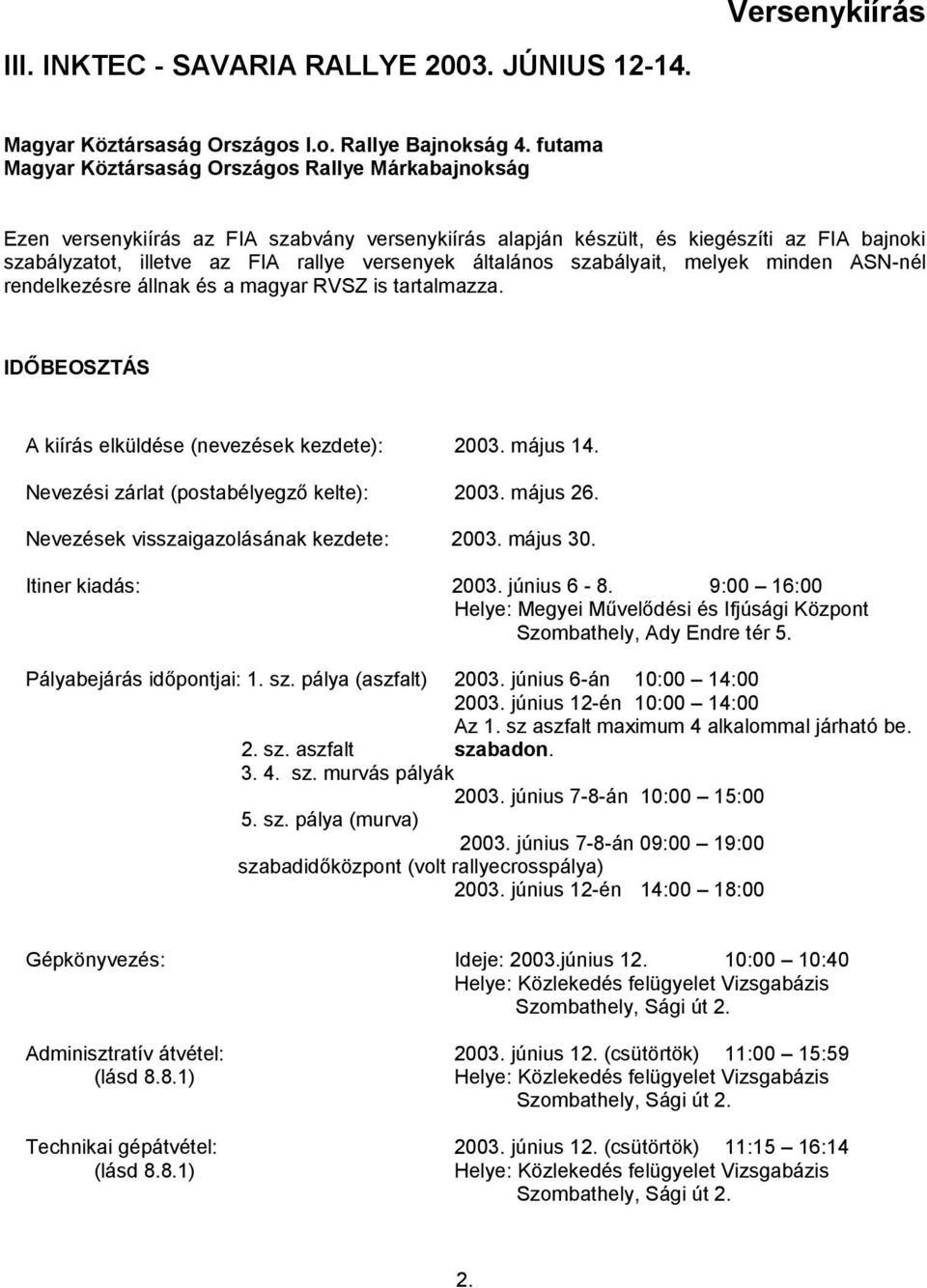 általános szabályait, melyek minden ASN-nél rendelkezésre állnak és a magyar RVSZ is tartalmazza. IDŐBEOSZTÁS A kiírás elküldése (nevezések kezdete): 2003. május 14.