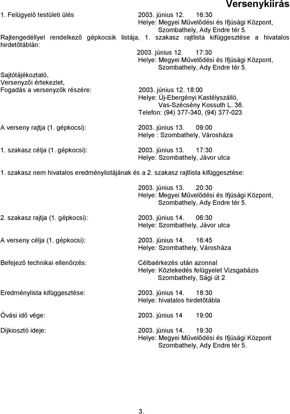 Sajtótájékoztató, Versenyzői értekezlet, Fogadás a versenyzők részére: 2003. június 12. 18:00 Helye: Új-Ebergényi Kastélyszálló, Vas-Szécsény Kossuth L. 36.