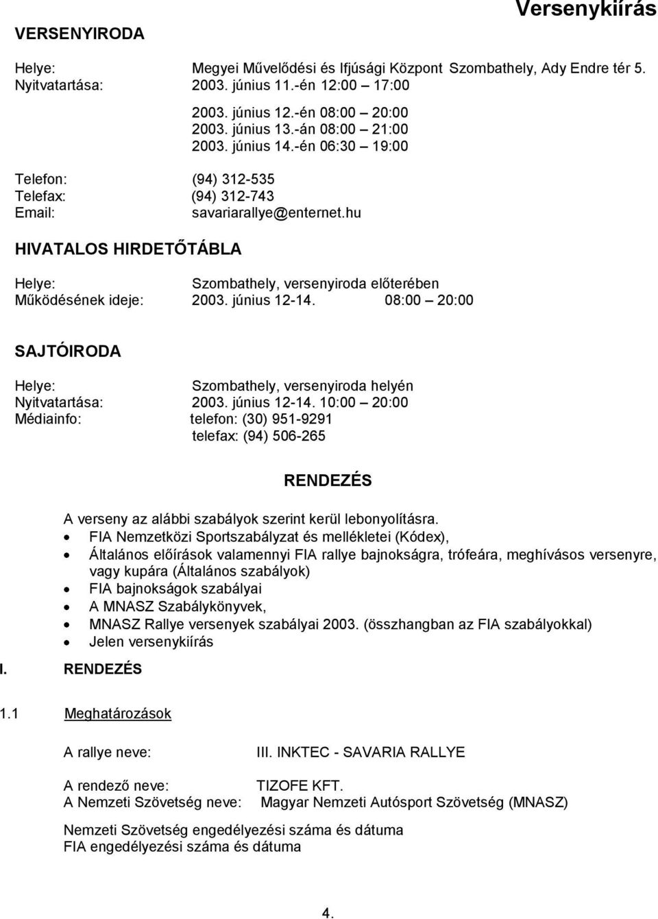 hu HIVATALOS HIRDETŐTÁBLA Helye: Szombathely, versenyiroda előterében Működésének ideje: 2003. június 12-14. 08:00 20:00 SAJTÓIRODA Helye: Szombathely, versenyiroda helyén Nyitvatartása: 2003.