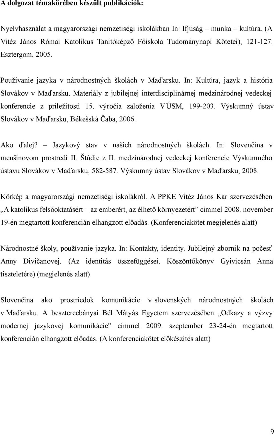 In: Kultúra, jazyk a história Slovákov v Maďarsku. Materiály z jubilejnej interdisciplinárnej medzinárodnej vedeckej konferencie z príležitosti 15. výročia založenia VÚSM, 199-203.