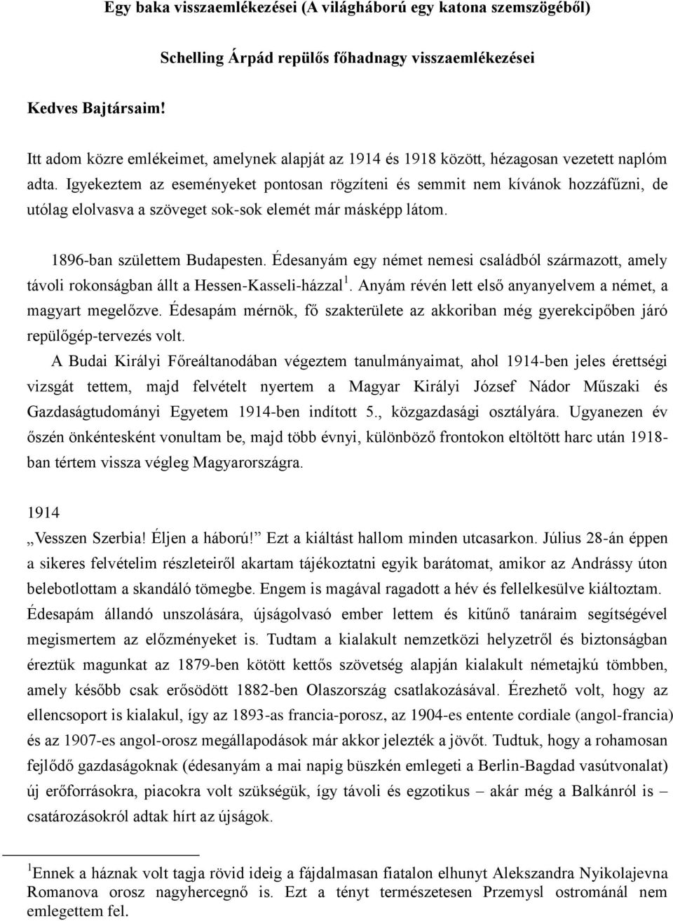 Igyekeztem az eseményeket pontosan rögzíteni és semmit nem kívánok hozzáfűzni, de utólag elolvasva a szöveget sok-sok elemét már másképp látom. 1896-ban születtem Budapesten.