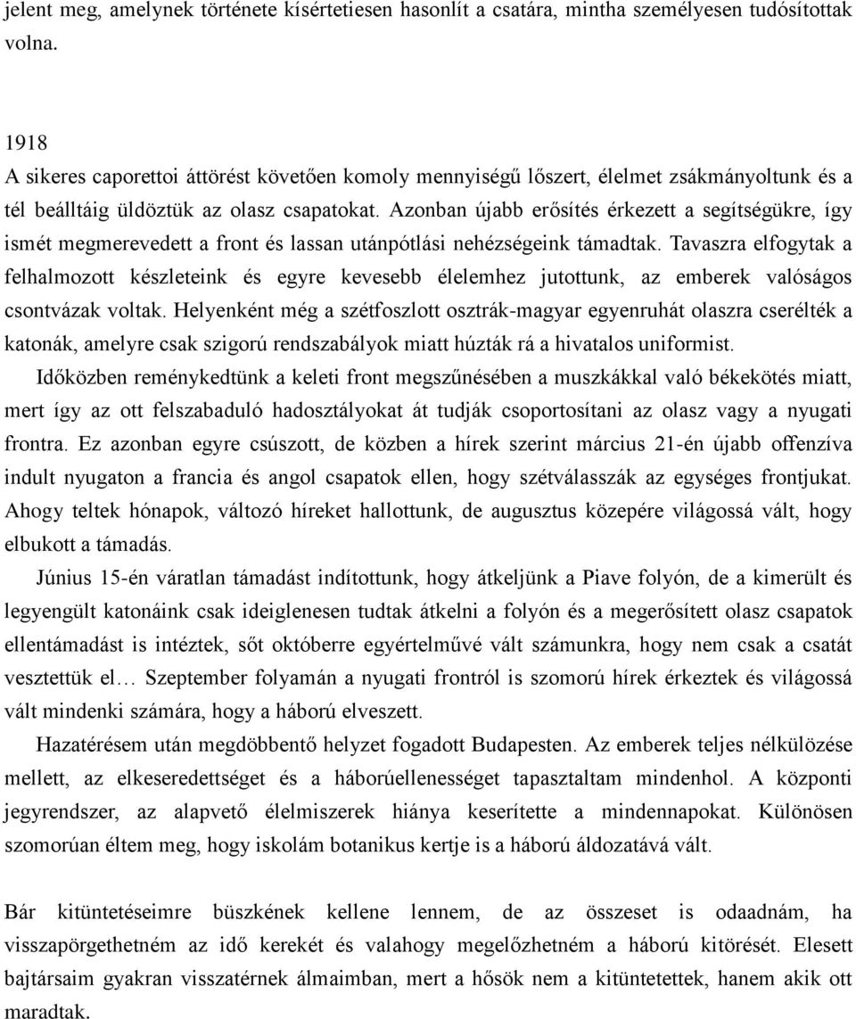 Azonban újabb erősítés érkezett a segítségükre, így ismét megmerevedett a front és lassan utánpótlási nehézségeink támadtak.