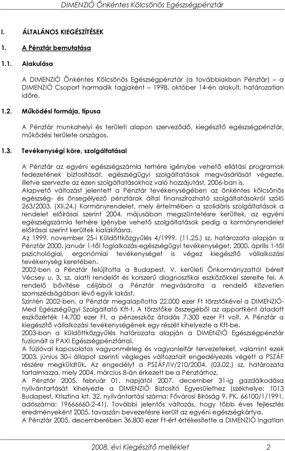 Tevékenységi köre, szolgáltatásai A Pénztár az egyéni egészségszámla terhére igénybe vehetı ellátási programok fedezetének biztosítását, egészségügyi szolgáltatások megvásárlását végezte, illetve