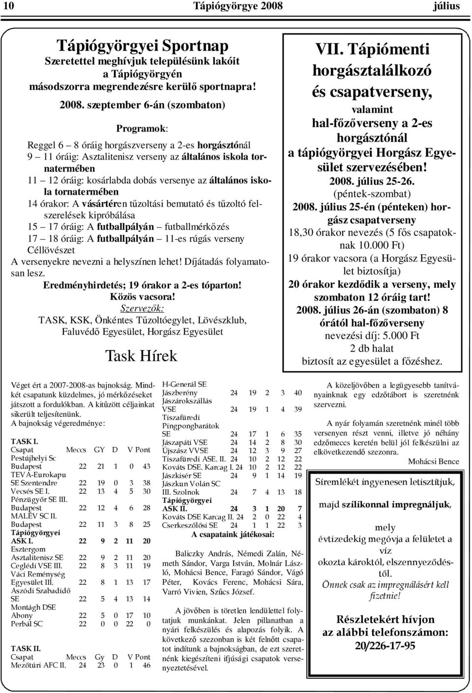 az általános iskola tornatermében 14 órakor: A vásártéren tzoltási bemutató és tzoltó felszerelések kipróbálása 15 17 óráig: A futballpályán futballmérkzés 17 18 óráig: A futballpályán 11-es rúgás