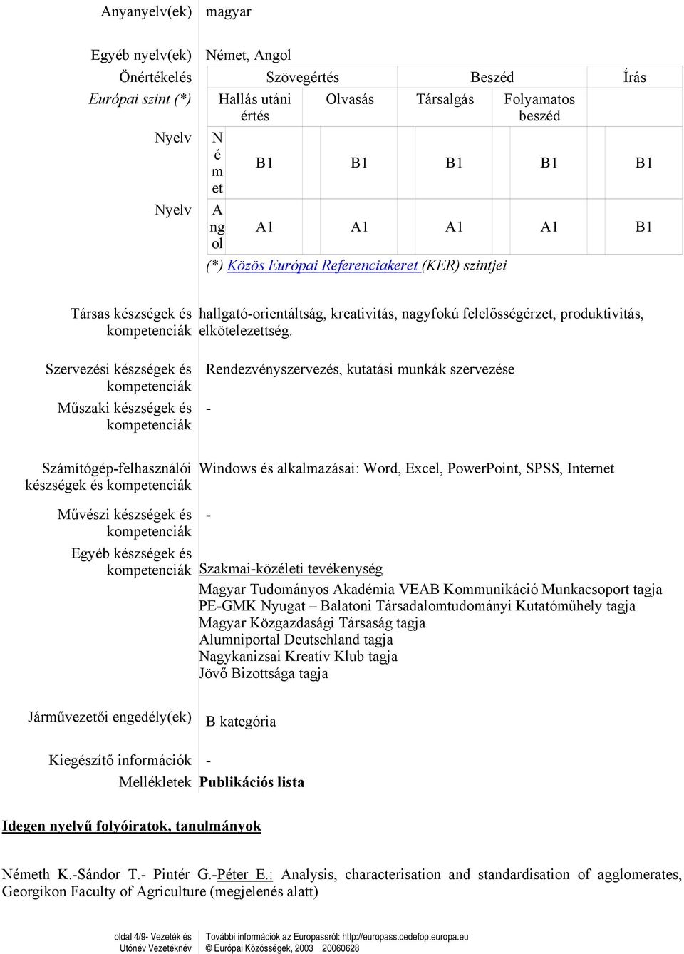 Szervezési készségek és Műszaki készségek és Rendezvényszervezés, kutatási munkák szervezése - Számítógép-felhasználói készségek és Windows és alkalmazásai: Word, Excel, PowerPoint, SPSS, Internet