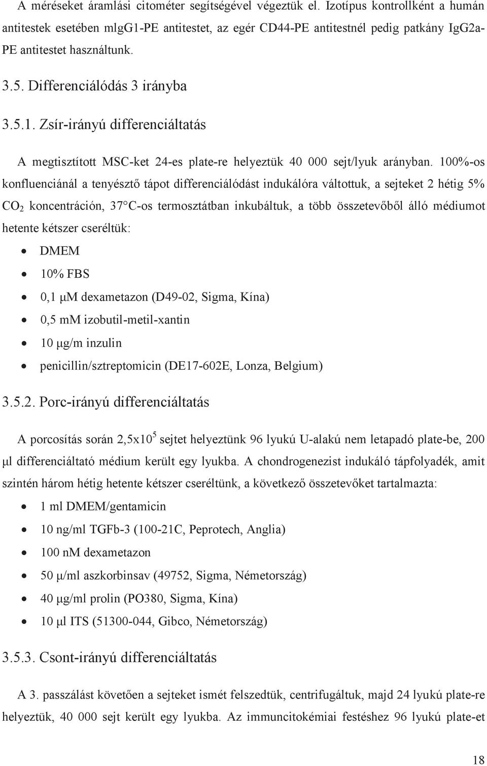 100%-os konfluenciánál a tenyésztő tápot differenciálódást indukálóra váltottuk, a sejteket 2 hétig 5% CO 2 koncentráción, 37 C-os termosztátban inkubáltuk, a több összetevőből álló médiumot hetente