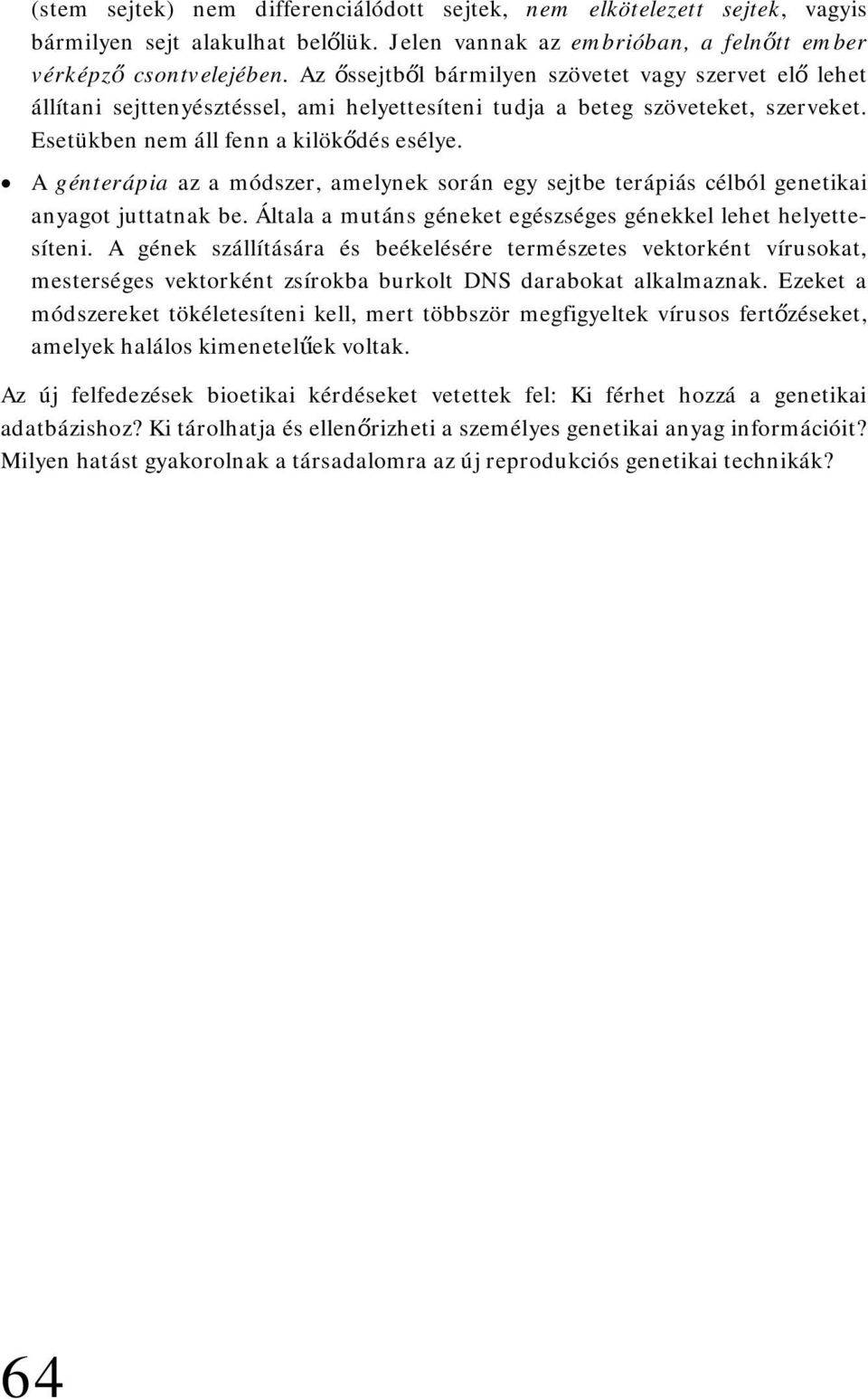 A génterápia az a módszer, amelynek során egy sejtbe terápiás célból genetikai anyagot juttatnak be. Általa a mutáns géneket egészséges génekkel lehet helyettesíteni.