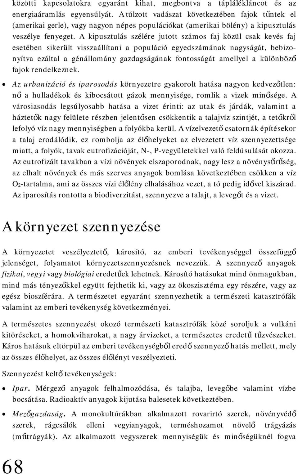 A kipusztulás szélére jutott számos faj közül csak kevés faj esetében sikerült visszaállítani a populáció egyedszámának nagyságát, bebizonyítva ezáltal a génállomány gazdagságának fontosságát