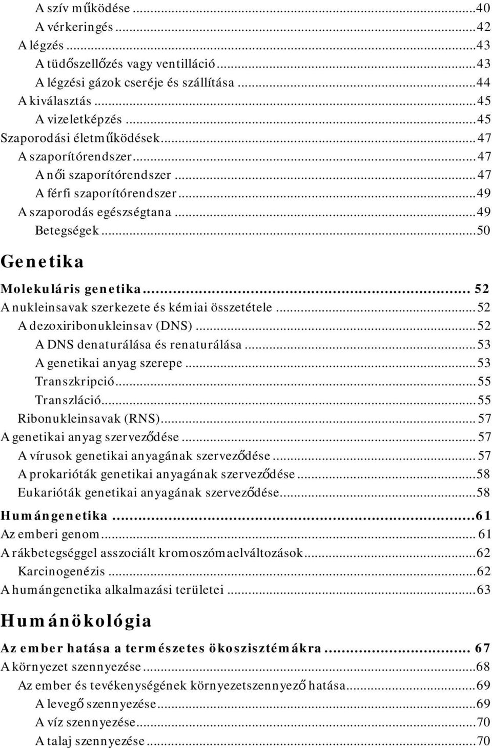 .. 50 Genetika Molekuláris genetika... 52 A nukleinsavak szerkezete és kémiai összetétele... 52 A dezoxiribonukleinsav (DNS)... 52 A DNS denaturálása és renaturálása... 53 A genetikai anyag szerepe.