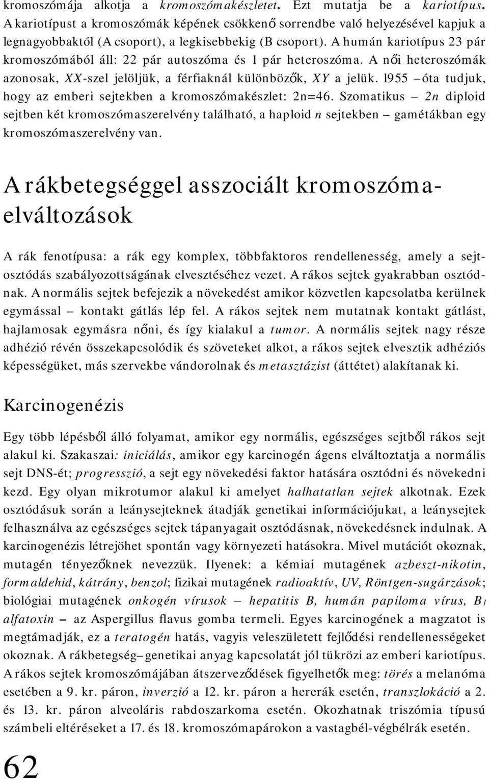 A humán kariotípus 23 pár kromoszómából áll: 22 pár autoszóma és 1 pár heteroszóma. A női heteroszómák azonosak, XX-szel jelöljük, a férfiaknál különbözők, XY a jelük.