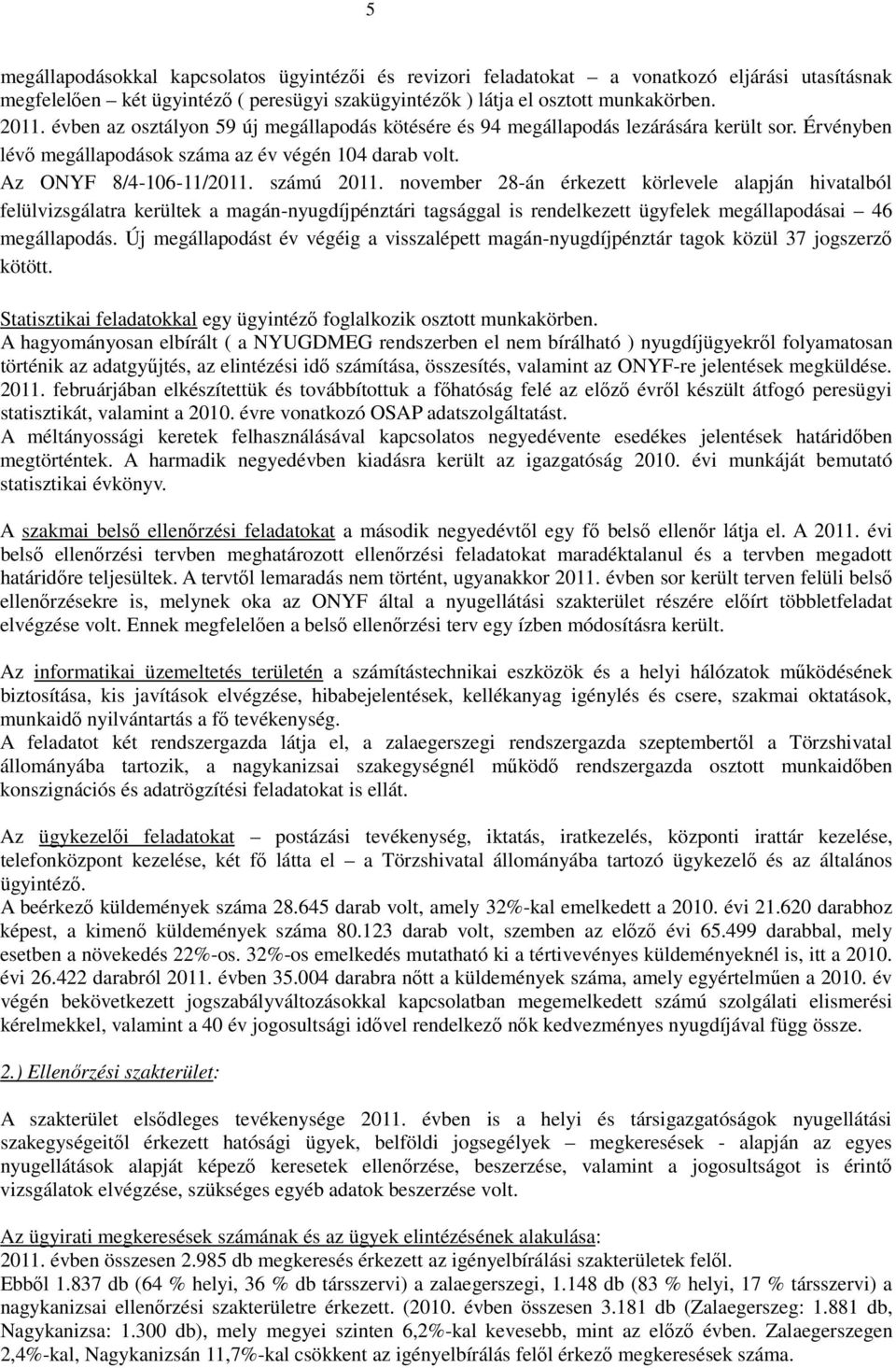 november 28-án érkezett körlevele alapján hivatalból felülvizsgálatra kerültek a magán-nyugdíjpénztári tagsággal is rendelkezett ügyfelek megállapodásai 46 megállapodás.