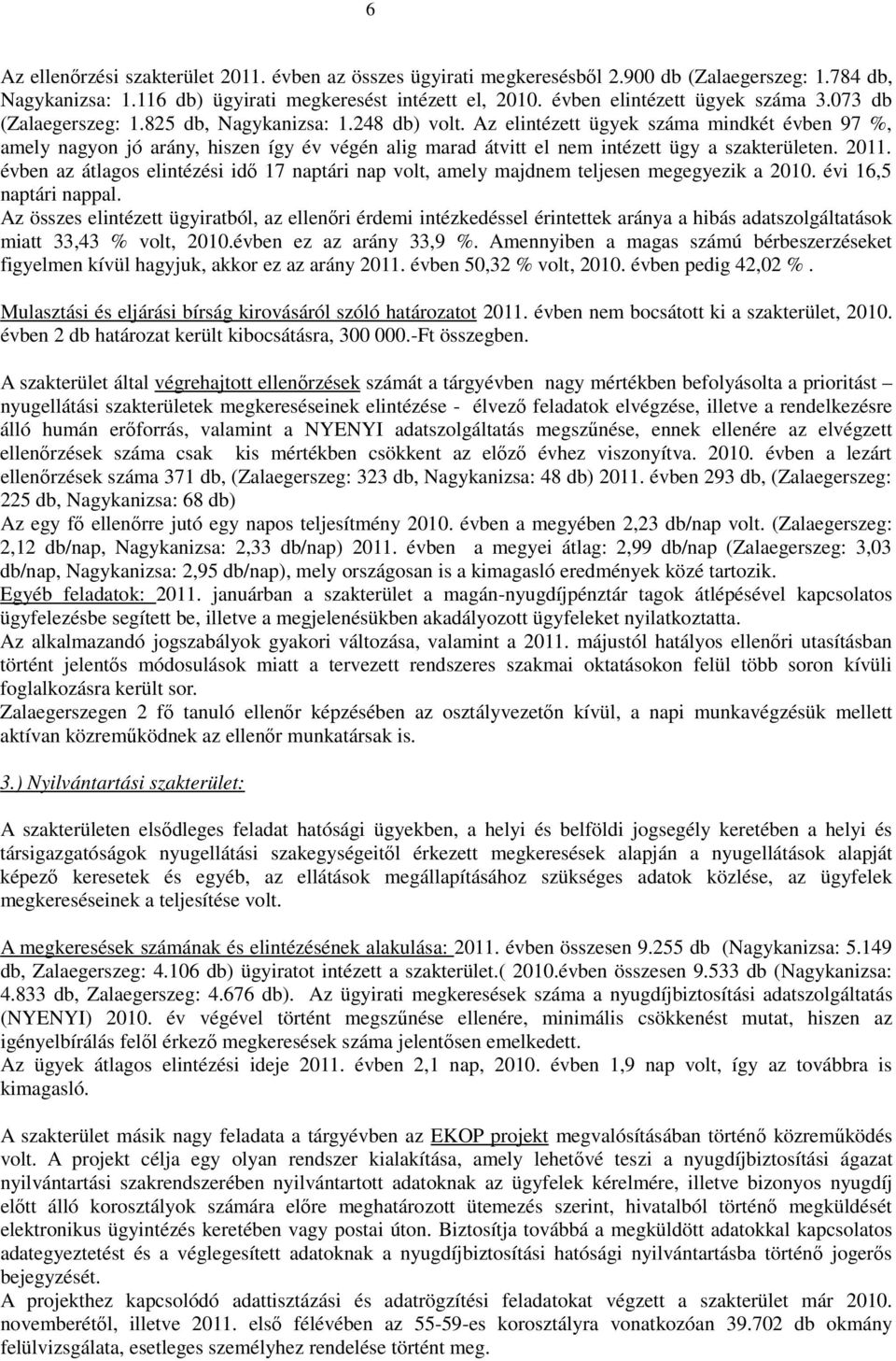 Az elintézett ügyek száma mindkét évben 97 %, amely nagyon jó arány, hiszen így év végén alig marad átvitt el nem intézett ügy a szakterületen. 2011.