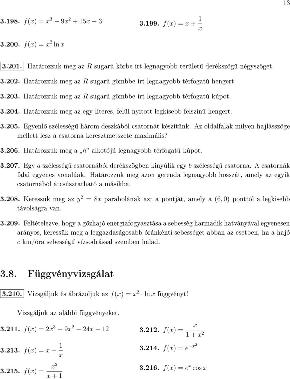 Egyenl szélesség három deszkából csatornát készítünk. Az oldalfalak milyen hajlásszöge mellett lesz a csatorna keresztmetszete maimális? 3.06. Határozzuk meg a h alkotójú legnagyobb térfogatú kúpot.