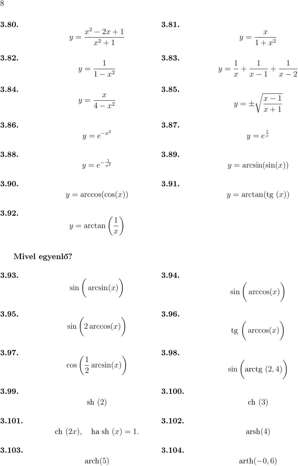 Mivel egyenl? ( ) 3.94. sin arcsin() ( ) sin arccos() 3.95. 3.97. 3.99. 3.0. 3.03. ( ) 3.96. sin arccos() ( ) 3.