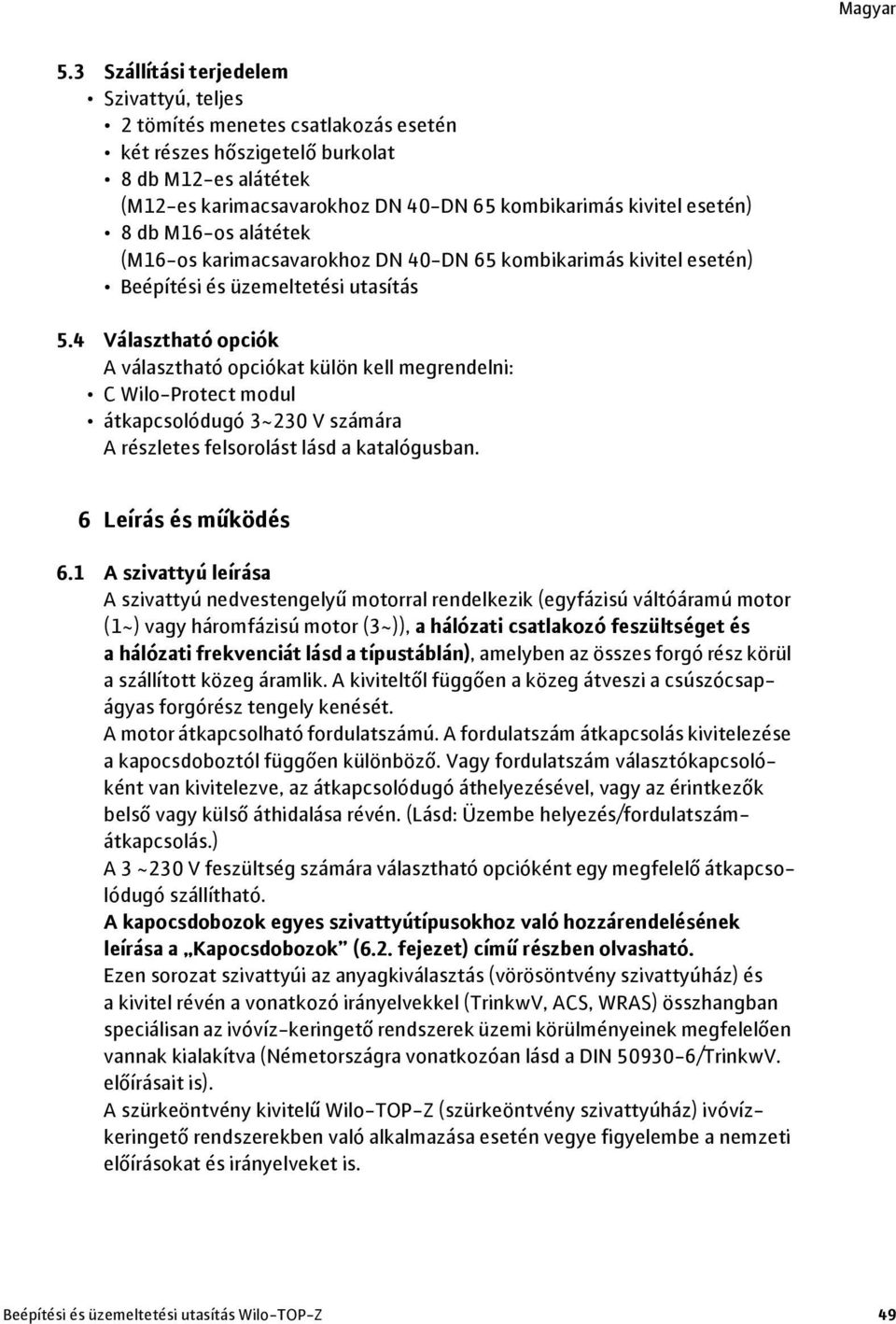 4 Választható opciók A választható opciókat külön kell megrendelni: C Wilo-Protect modul átkapcsolódugó 3~230 V számára A részletes felsorolást lásd a katalógusban. 6 Leírás és működés 6.