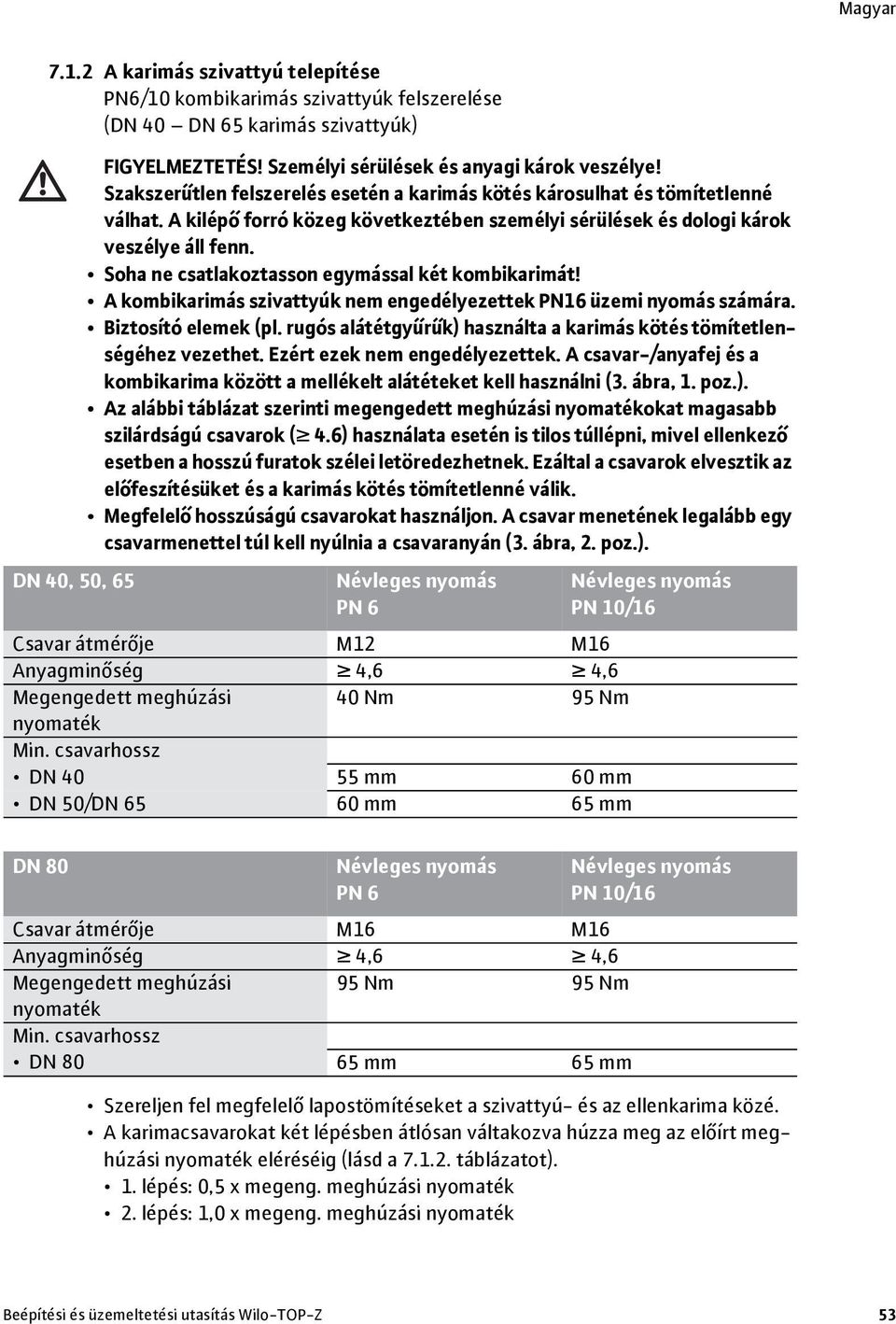 Soha ne csatlakoztasson egymással két kombikarimát! A kombikarimás szivattyúk nem engedélyezettek PN16 üzemi nyomás számára. Biztosító elemek (pl.