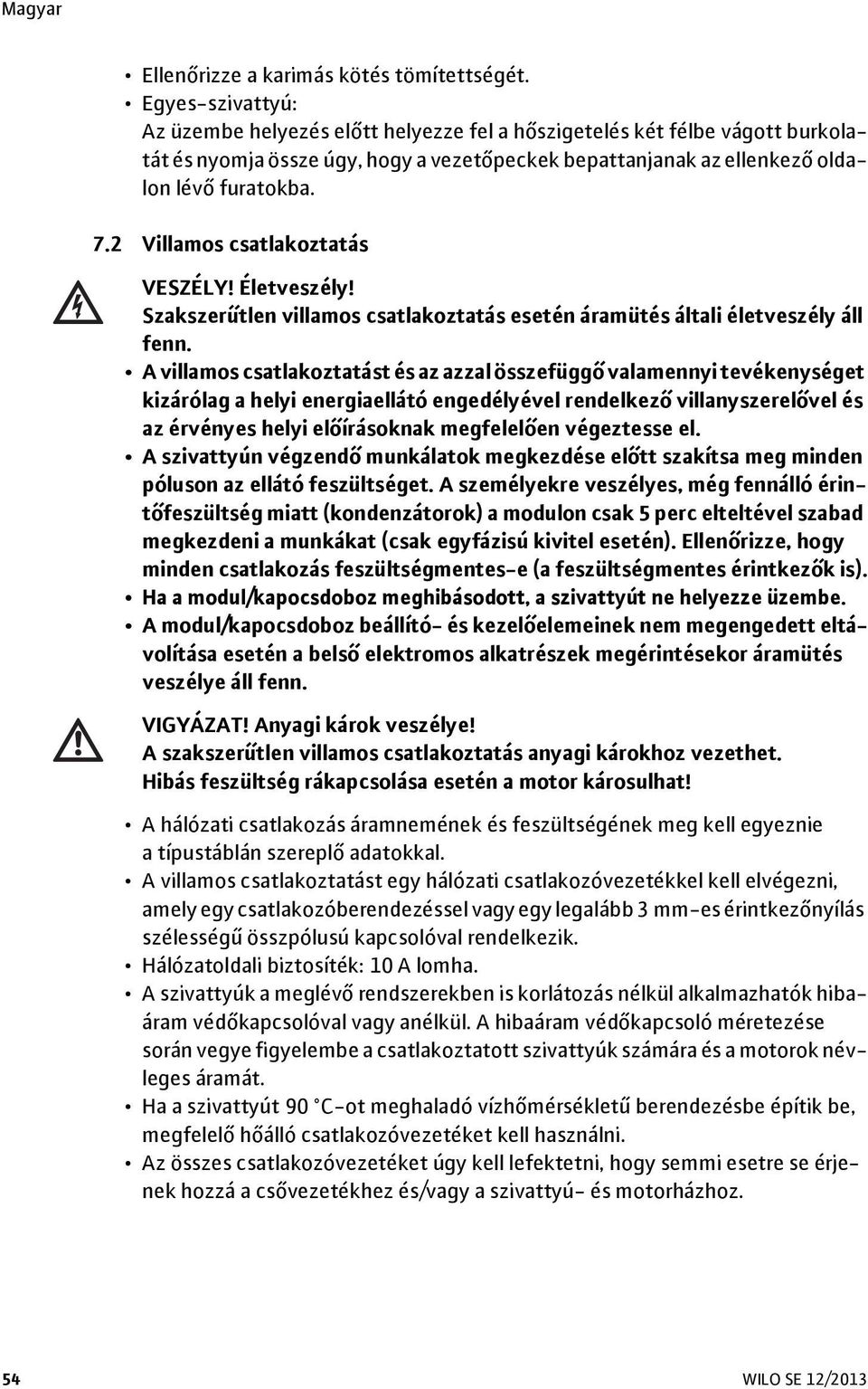 2 Villamos csatlakoztatás VESZÉLY! Életveszély! Szakszerűtlen villamos csatlakoztatás esetén áramütés általi életveszély áll fenn.