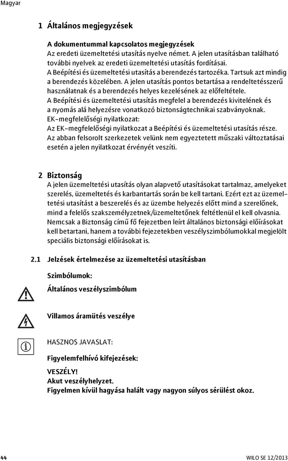 A jelen utasítás pontos betartása a rendeltetésszerű használatnak és a berendezés helyes kezelésének az előfeltétele.