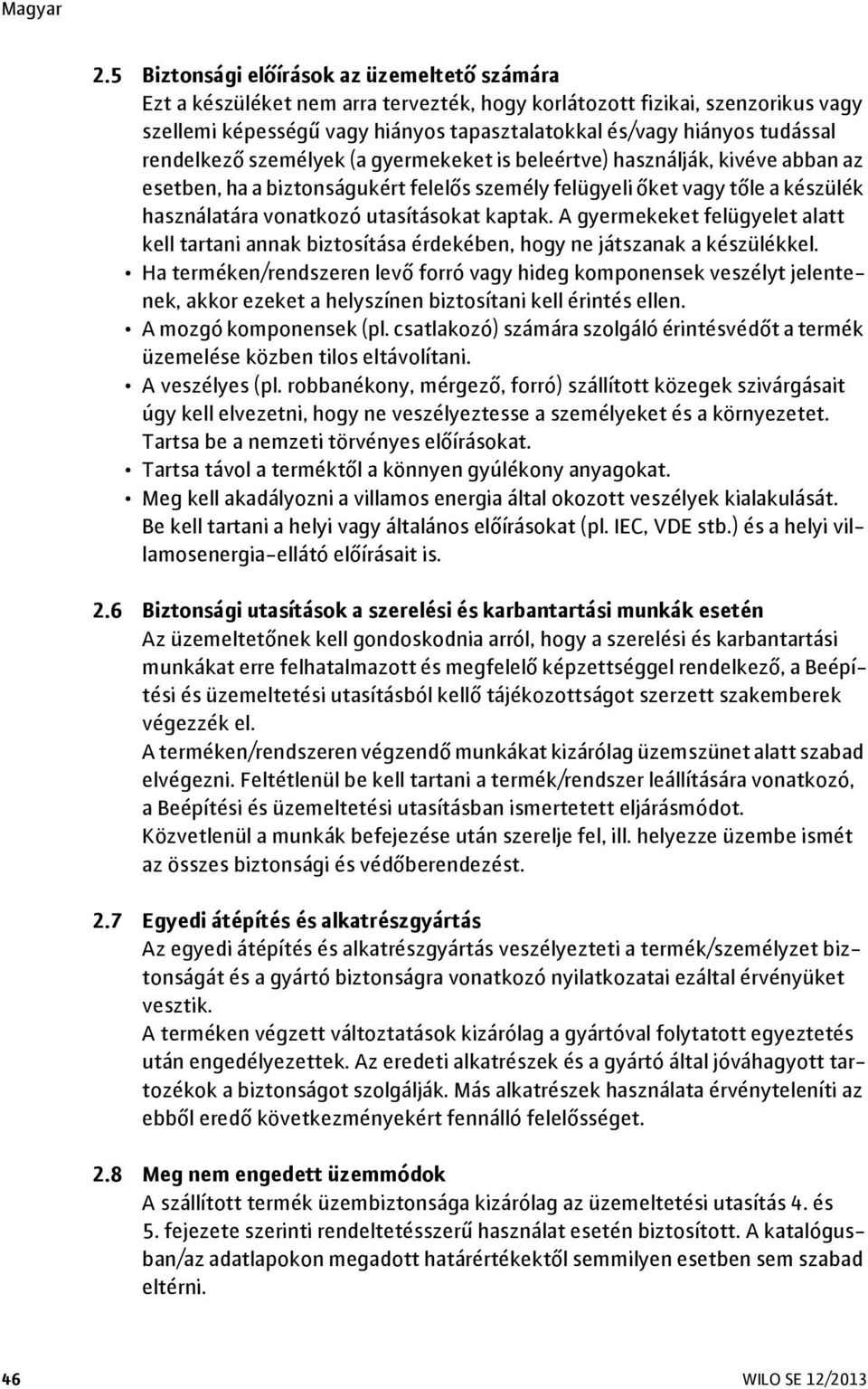 utasításokat kaptak. A gyermekeket felügyelet alatt kell tartani annak biztosítása érdekében, hogy ne játszanak a készülékkel.