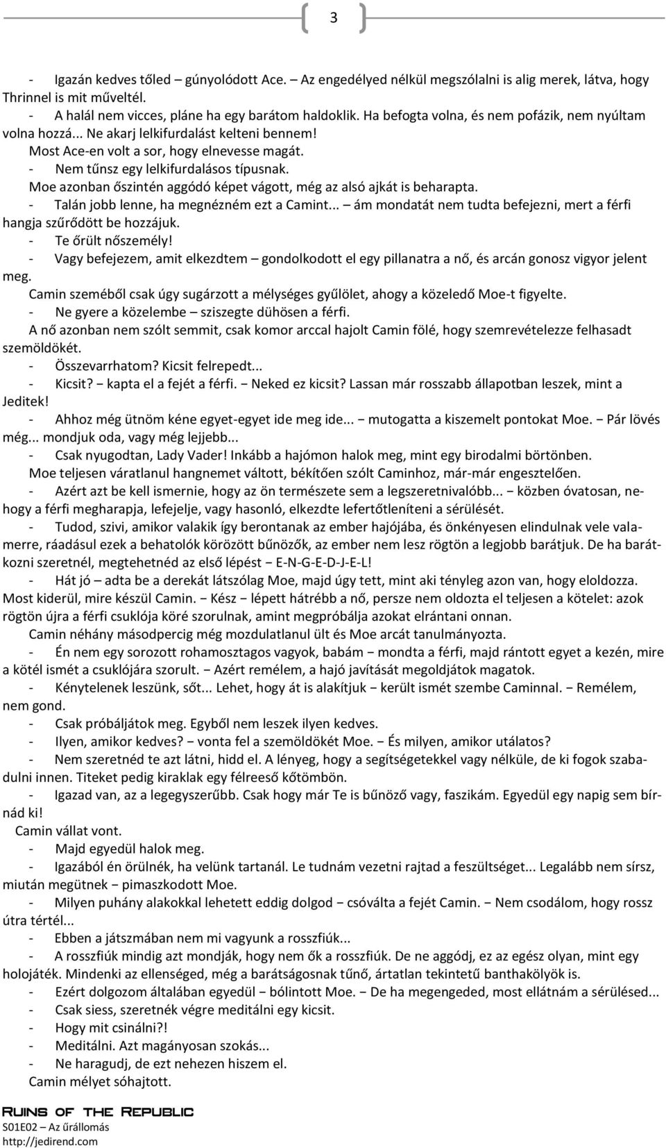 Moe azonban őszintén aggódó képet vágott, még az alsó ajkát is beharapta. - Talán jobb lenne, ha megnézném ezt a Camint... ám mondatát nem tudta befejezni, mert a férfi hangja szűrődött be hozzájuk.