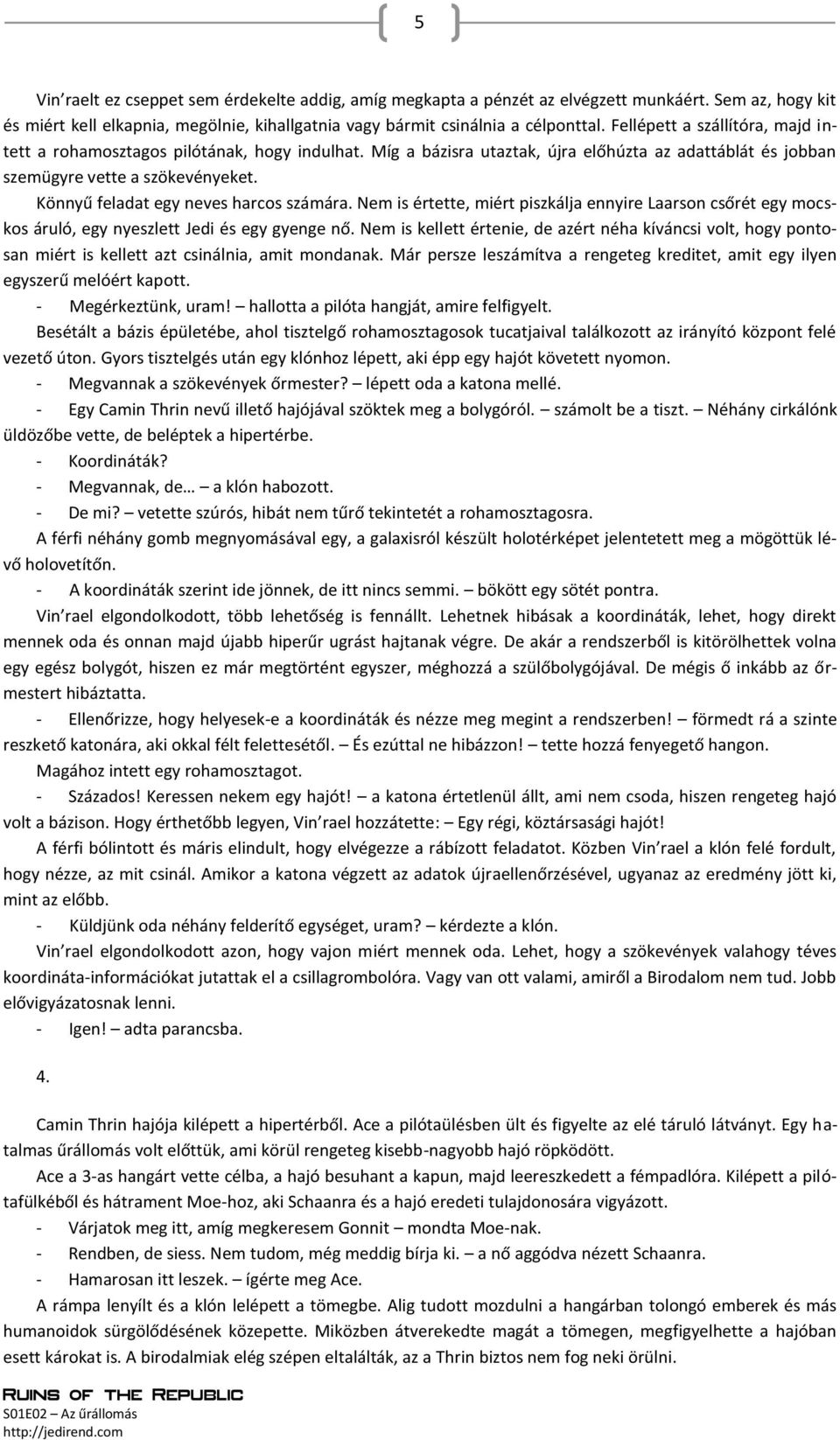 Könnyű feladat egy neves harcos számára. Nem is értette, miért piszkálja ennyire Laarson csőrét egy mocskos áruló, egy nyeszlett Jedi és egy gyenge nő.