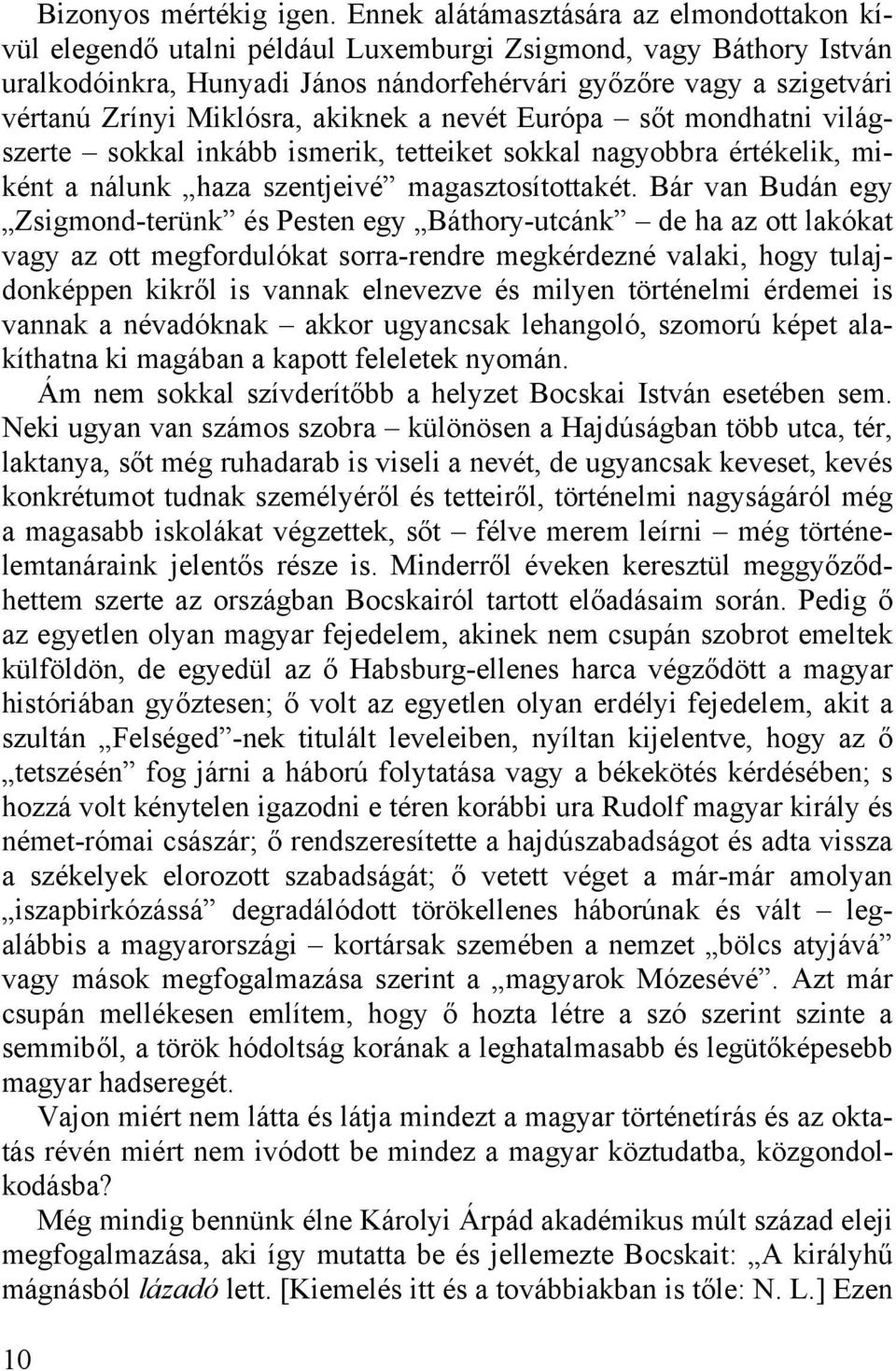 Miklósra, akiknek a nevét Európa sőt mondhatni világszerte sokkal inkább ismerik, tetteiket sokkal nagyobbra értékelik, miként a nálunk haza szentjeivé magasztosítottakét.