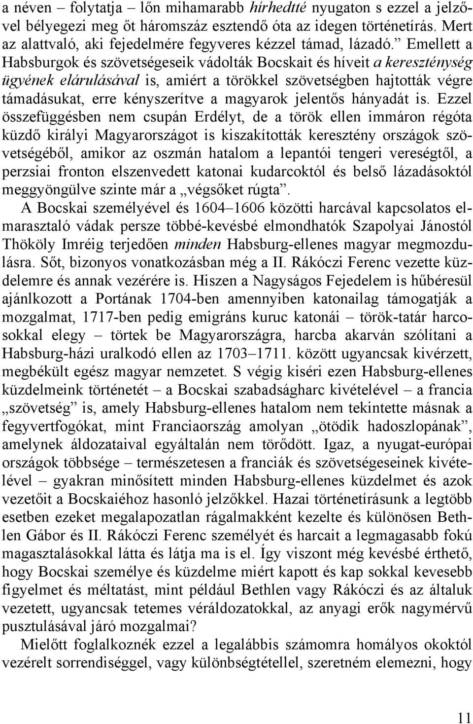 Emellett a Habsburgok és szövetségeseik vádolták Bocskait és híveit a kereszténység ügyének elárulásával is, amiért a törökkel szövetségben hajtották végre támadásukat, erre kényszerítve a magyarok