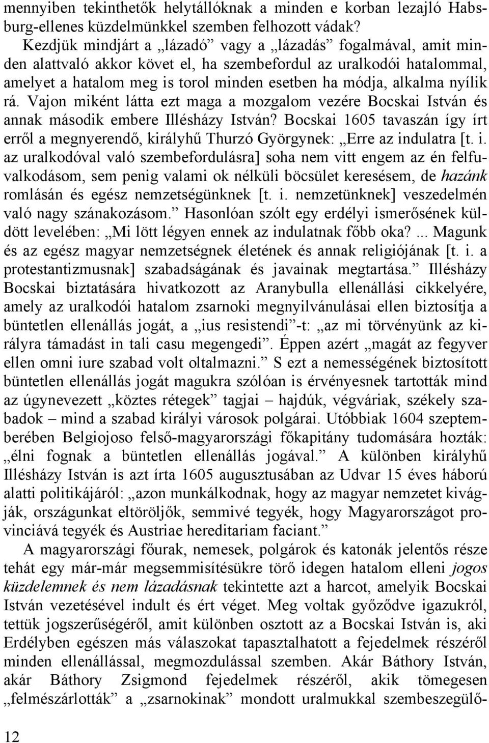 nyílik rá. Vajon miként látta ezt maga a mozgalom vezére Bocskai István és annak második embere Illésházy István?