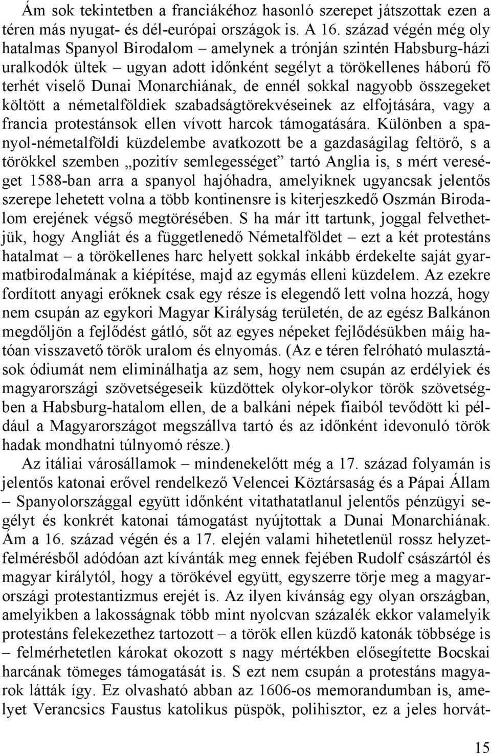 ennél sokkal nagyobb összegeket költött a németalföldiek szabadságtörekvéseinek az elfojtására, vagy a francia protestánsok ellen vívott harcok támogatására.