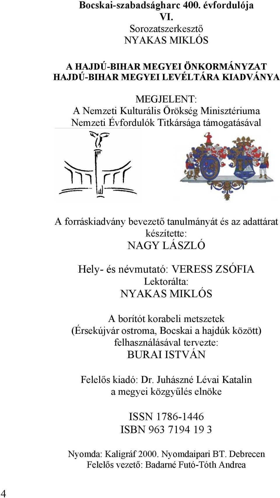 Évfordulók Titkársága támogatásával A forráskiadvány bevezető tanulmányát és az adattárat készítette: NAGY LÁSZLÓ Hely- és névmutató: VERESS ZSÓFIA Lektorálta: NYAKAS