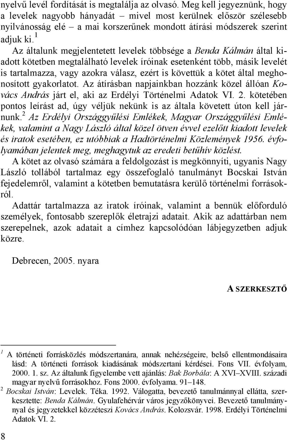 1 Az általunk megjelentetett levelek többsége a Benda Kálmán által kiadott kötetben megtalálható levelek íróinak esetenként több, másik levelét is tartalmazza, vagy azokra válasz, ezért is követtük a