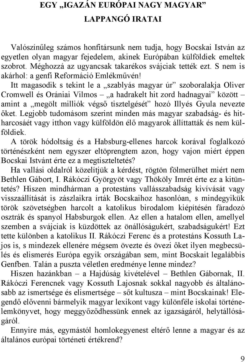 Itt magasodik s tekint le a szablyás magyar úr szoboralakja Oliver Cromwell és Orániai Vilmos a hadrakelt hit zord hadnagyai között amint a megölt milliók végső tisztelgését hozó Illyés Gyula nevezte