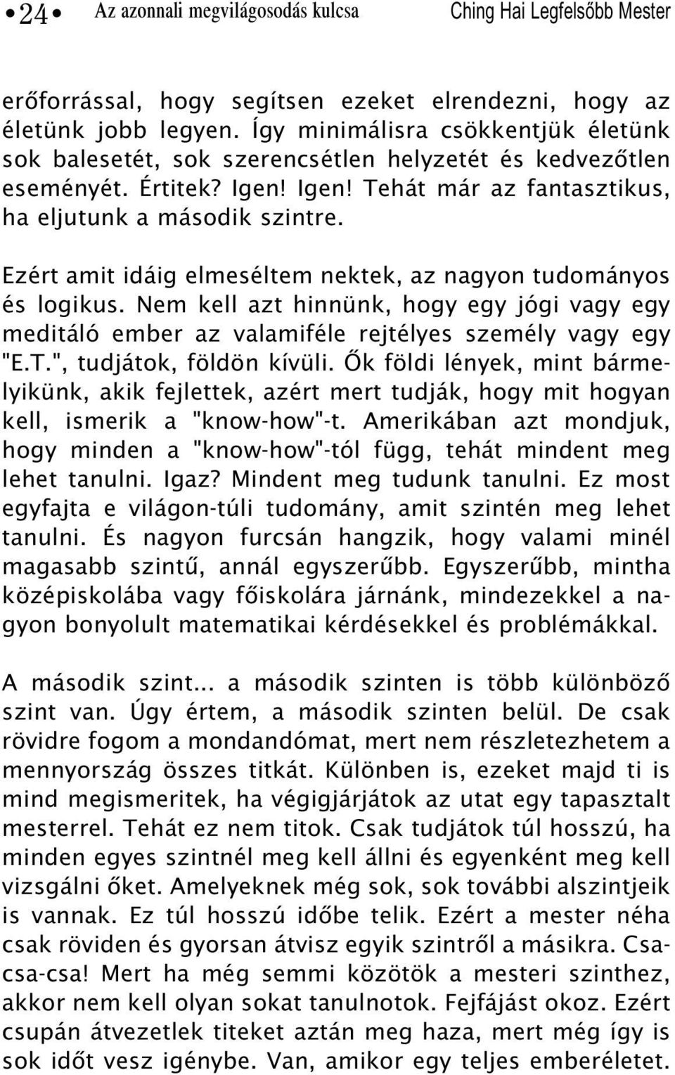 Ezért amit idáig elmeséltem nektek, az nagyon tudományos és logikus. Nem kell azt hinnünk, hogy egy jógi vagy egy meditáló ember az valamiféle rejtélyes személy vagy egy "E.T.