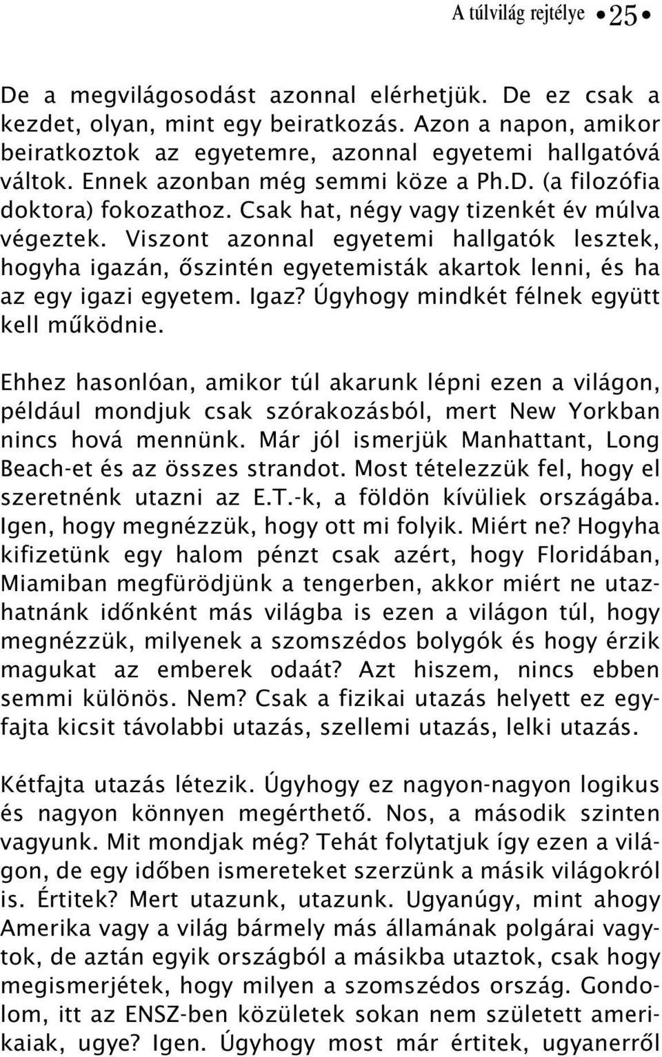 Viszont azonnal egyetemi hallgatók lesztek, hogyha igazán, õszintén egyetemisták akartok lenni, és ha az egy igazi egyetem. Igaz? Úgyhogy mindkét félnek együtt kell mûködnie.