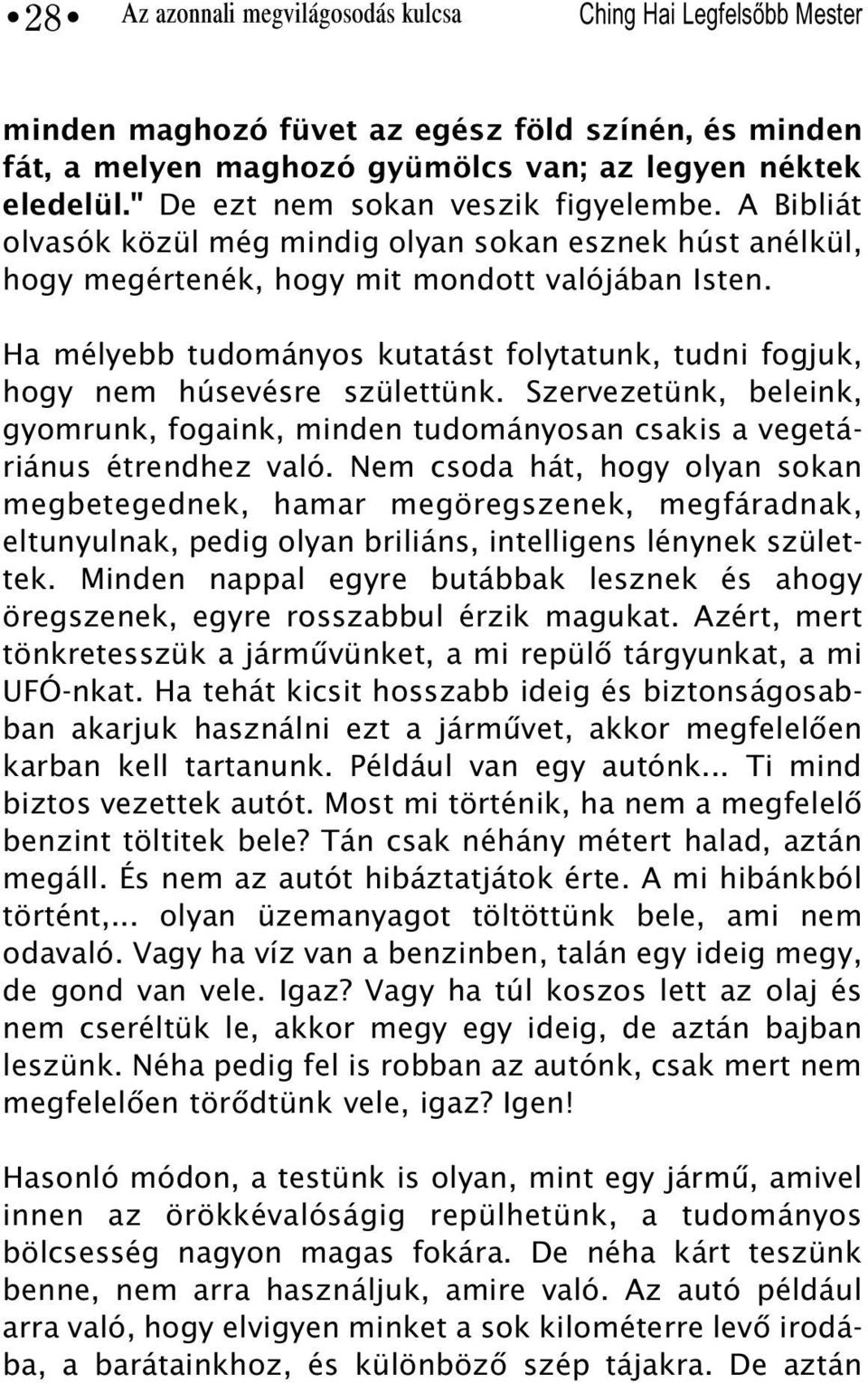 Ha mélyebb tudományos kutatást folytatunk, tudni fogjuk, hogy nem húsevésre születtünk. Szervezetünk, beleink, gyomrunk, fogaink, minden tudományosan csakis a vegetáriánus étrendhez való.