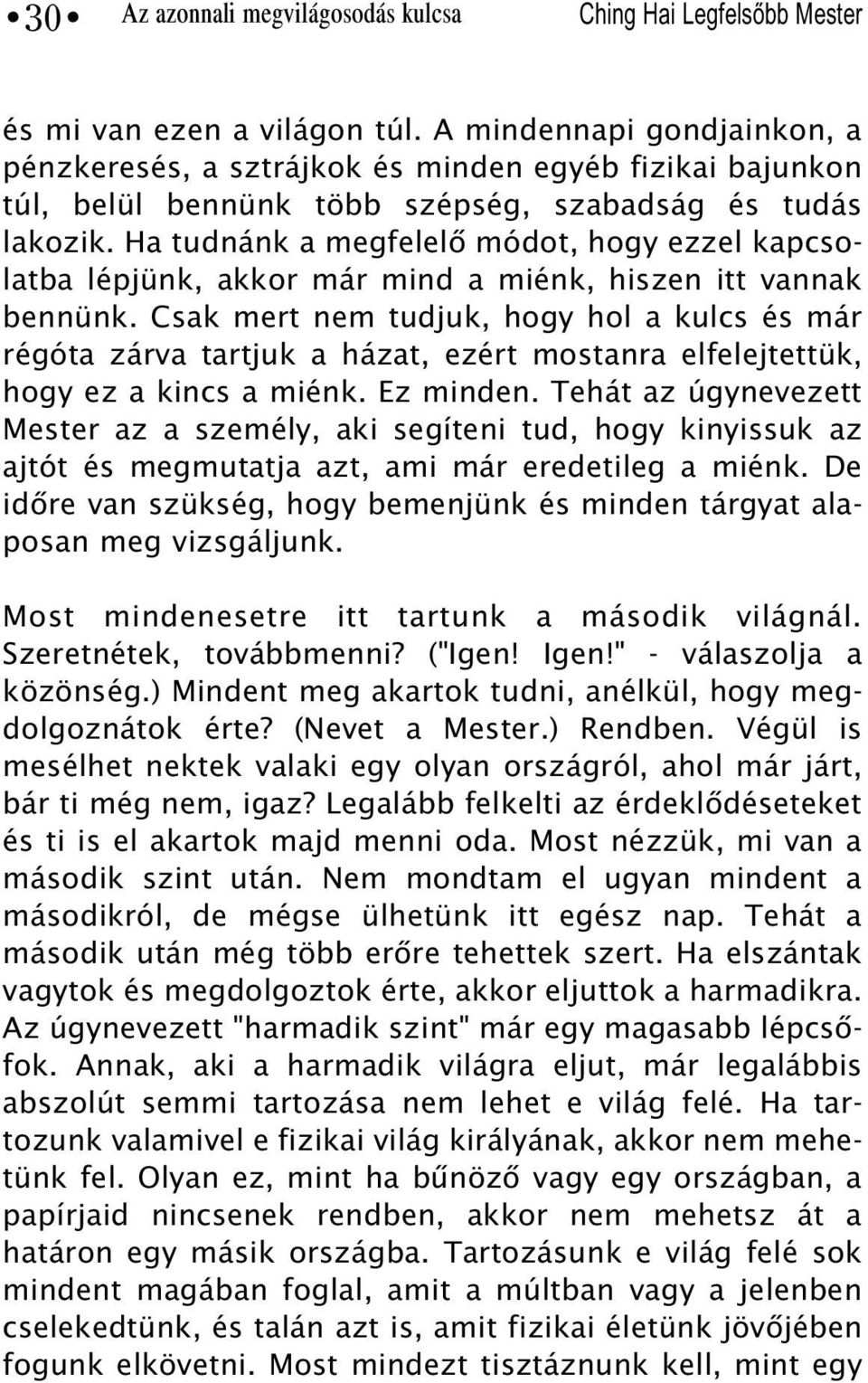 Ha tudnánk a megfelelõ módot, hogy ezzel kapcsolatba lépjünk, akkor már mind a miénk, hiszen itt vannak bennünk.